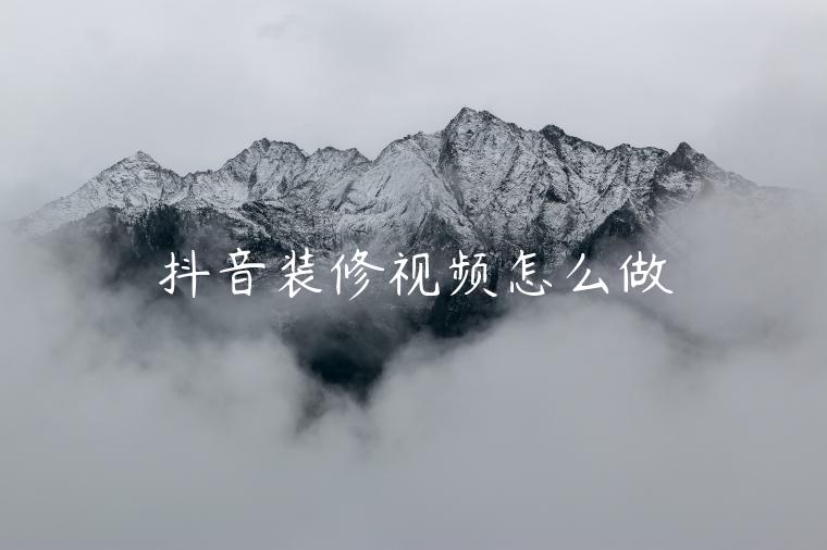 抖音裝修視頻怎么做